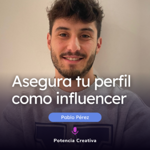 Portada para el podcast de Pablo Pérez para Potencia Creativa enseñando como asegurar tu perfil de influencer.